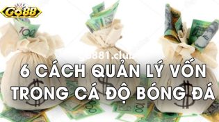 Cách quản lý vốn trong cá độ giúp ăn tiền 100%