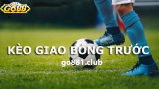 Kèo giao bóng trước và 4 kinh nghiệm chơi dễ thắng