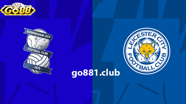 Nhận định phong độ hai đội bóng Birmingham City vs Leicester