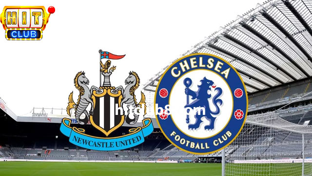 Nhận định phong độ hai đội Chelsea vs Newcastle