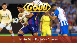 Nhận Định Porto Vs Chaves 03h45 Ngày 30/12 Ở Go88