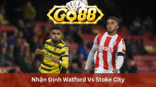 Nhận Định Watford Vs Stoke City 02h45 Ngày 30/12 Ở Go88