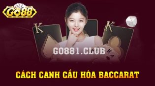 Cách canh cầu hoà baccarat đánh 1 ăn 8 chỉ có tại Go88