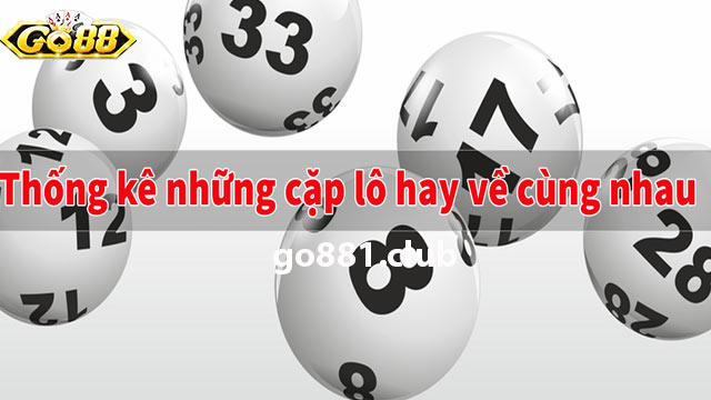 Phương pháp cược các cặp lô hay về cùng nhau là gì?