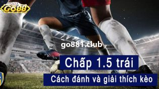 Chấp 1.5 trái là sao - Giải thích cách cá cược