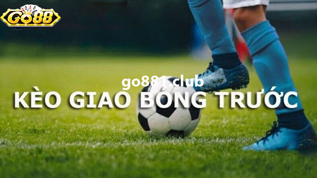 Kèo giao bóng trước là sao?