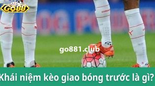 Kèo giao bóng trước là sao, bí kíp giao bóng 99%