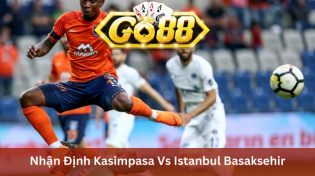 Nhận Định Kasimpasa Vs Istanbul Basaksehir 00h00 Ngày 10/1 Ở Go88