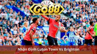 Nhận Định Luton Town Vs Brighton 02h45 Ngày 31/1 Ở Go88