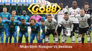 Nhận Định Rizespor Vs Besiktas 00h00 Ngày 10/1 Ở Go88