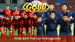 Nhận Định Thái Lan Vs Kyrgyzstan 21h30 Ngày 16/1 Ở Go88