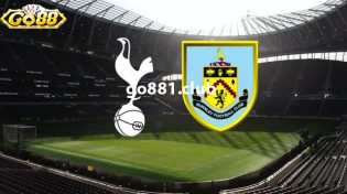 Dự đoán Tottenham vs Burnley ngày 6/1 lúc 03h00 ở Go88
