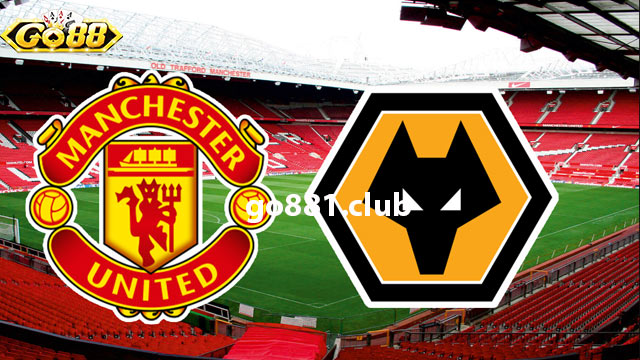 Nhận định phong độ hai đội Wolves vs Man United