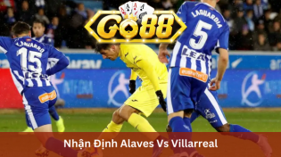 Nhận Định Alaves Vs Villarreal 20h00 Ngày 10/02 Ở Go88