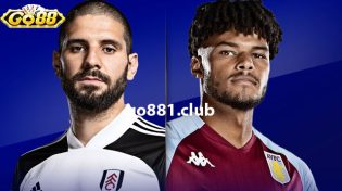 Dự đoán Fulham vs Aston Villa 22h00 ngày 17/2