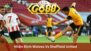 Nhận định Wolves Vs Sheffield United 20h30 Ngày 25/2 Ở Go88
